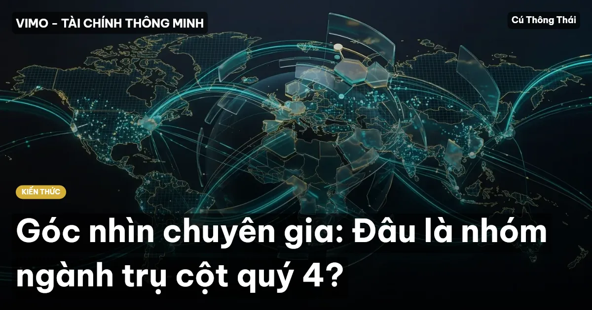 Góc nhìn chuyên gia: Đâu là nhóm ngành trụ cột quý 4?