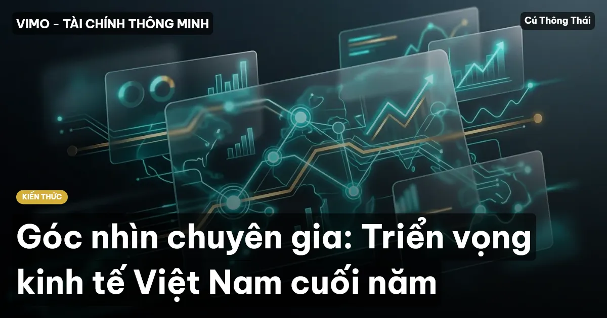 Góc nhìn chuyên gia: Triển vọng kinh tế Việt Nam cuối năm