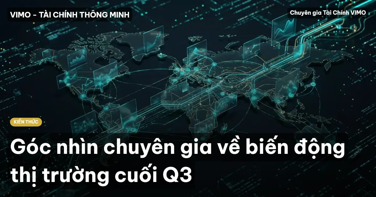 Góc nhìn chuyên gia về biến động thị trường cuối Q3