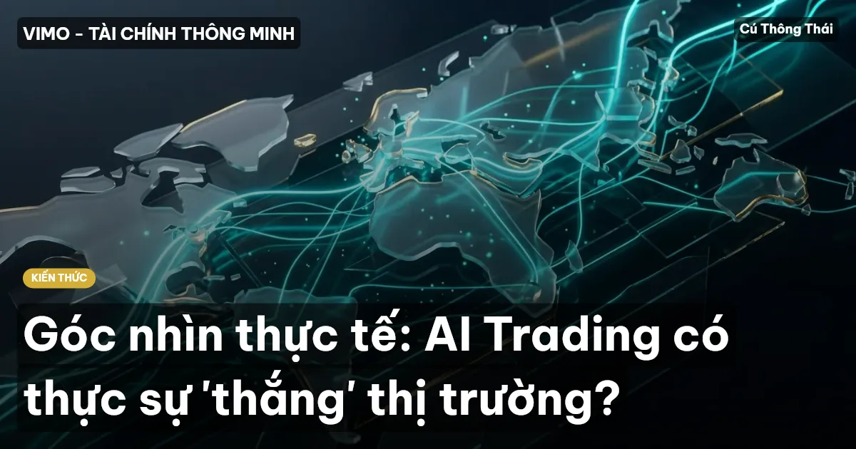 Góc nhìn thực tế: AI Trading có thực sự 'thắng' thị trường?