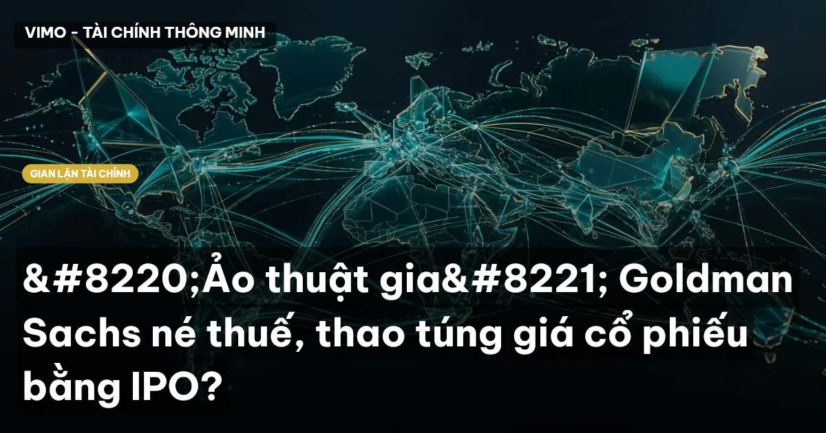 Goldman Sachs né thuế, thao túng IPO
