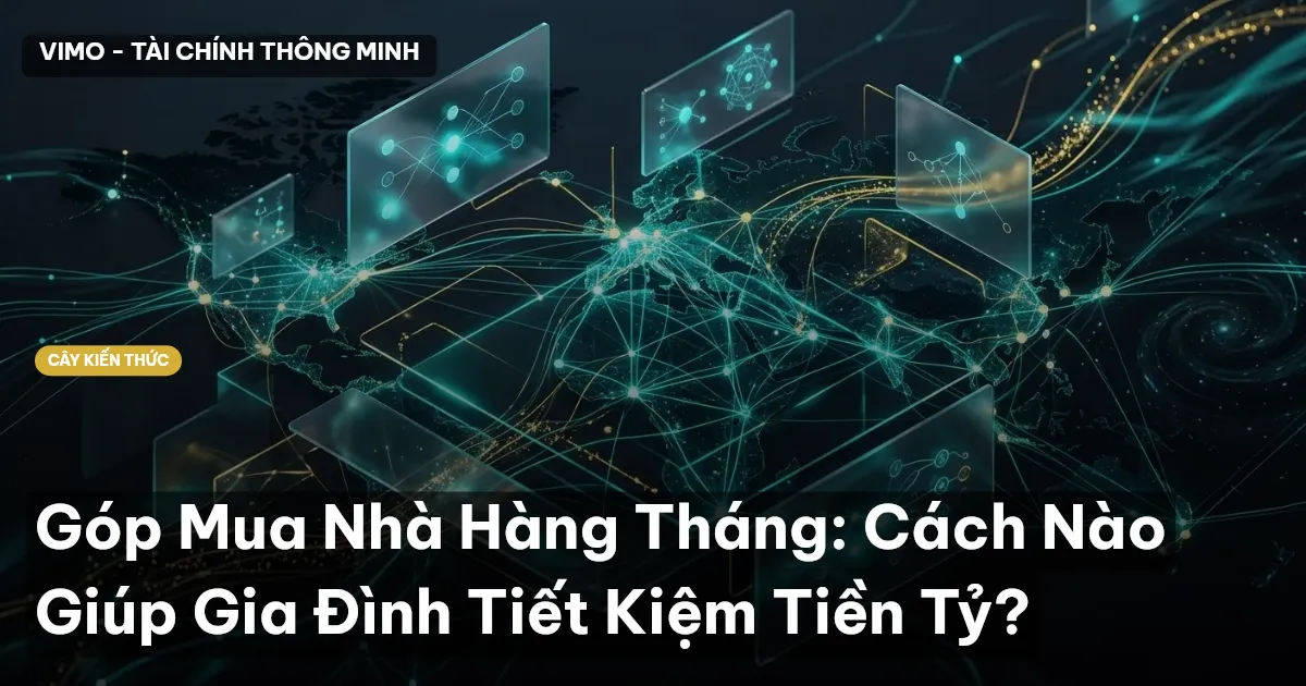 Góp Mua Nhà Hàng Tháng: Cách Nào Giúp Gia Đình Tiết Kiệm Tiền Tỷ?