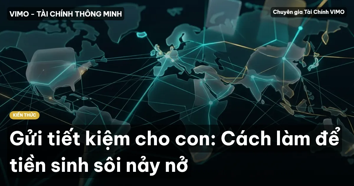 Gửi tiết kiệm cho con: Cách làm để tiền sinh sôi nảy nở