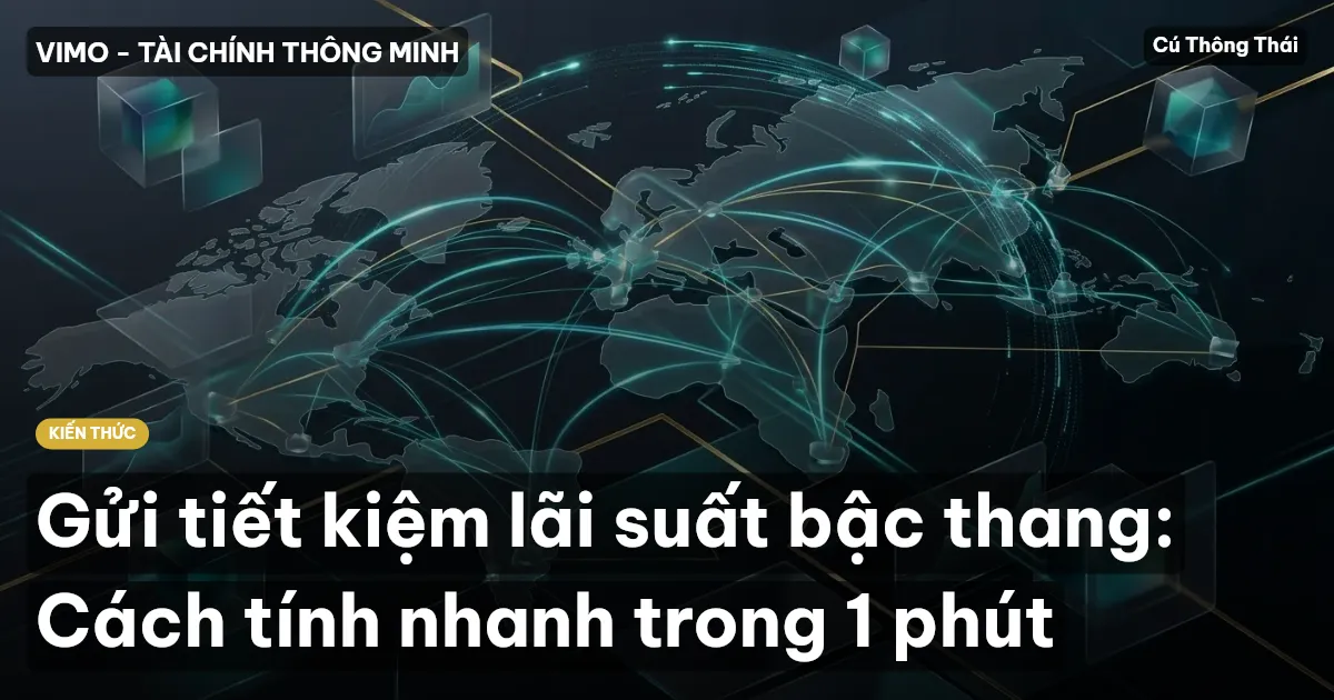 Gửi tiết kiệm lãi suất bậc thang: Cách tính nhanh trong 1 phút