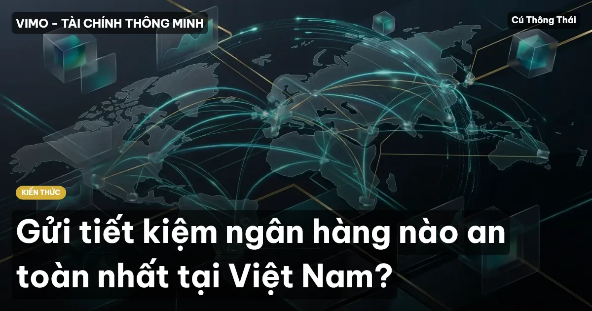 Gửi tiết kiệm ngân hàng nào an toàn nhất tại Việt Nam?