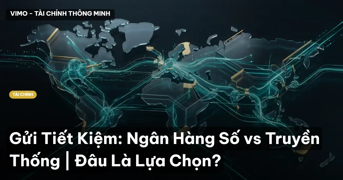 Gửi Tiết Kiệm: Ngân Hàng Số vs Truyền Thống | Đâu Là Lựa Chọn?