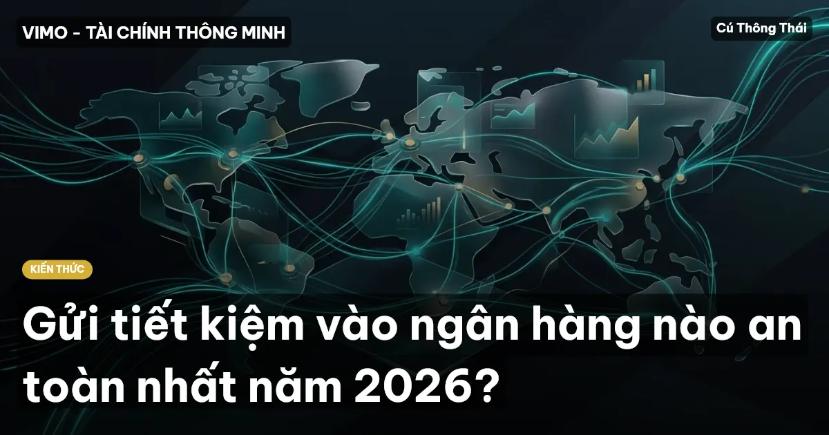 Gửi tiết kiệm vào ngân hàng nào an toàn nhất năm 2026?