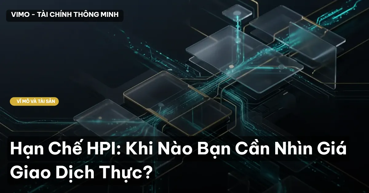 Hạn Chế HPI: Khi Nào Bạn Cần Nhìn Giá Giao Dịch Thực?