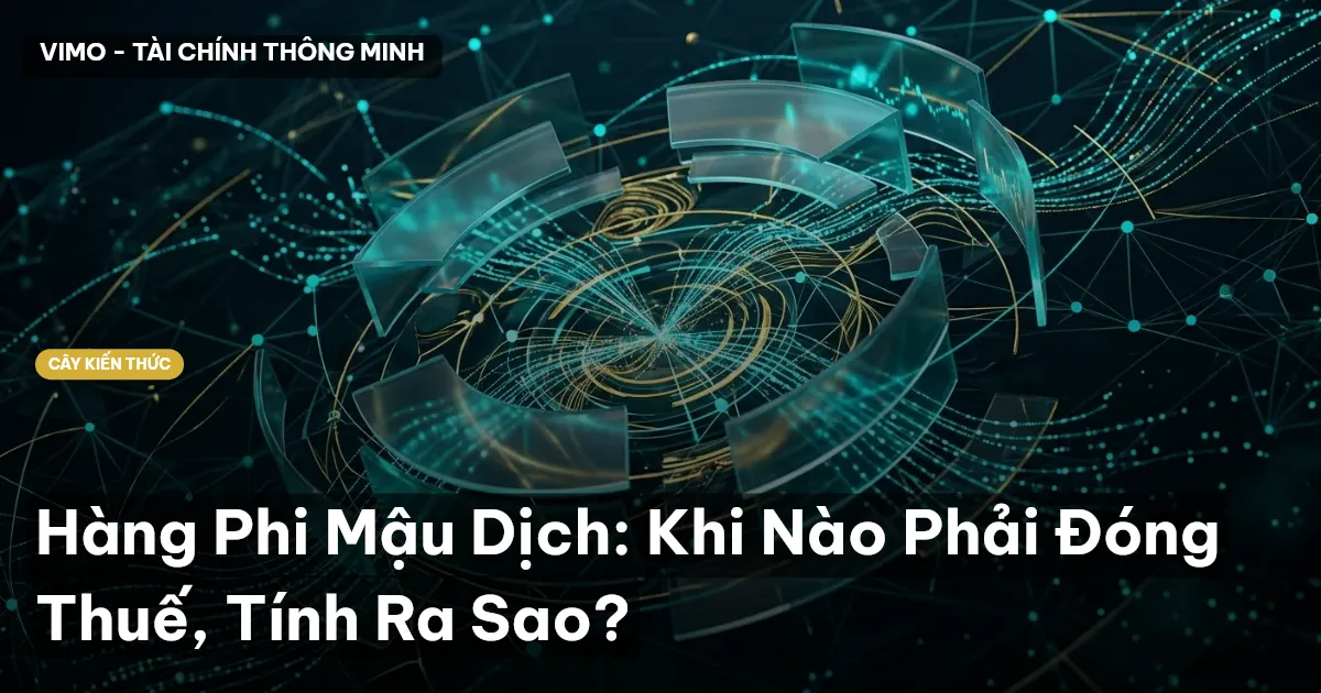 Hàng Phi Mậu Dịch: Khi Nào Phải Đóng Thuế, Tính Ra Sao?