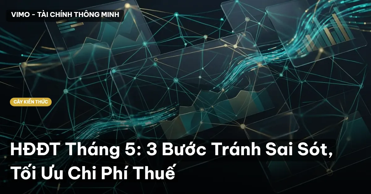 HĐĐT Tháng 5: 3 Bước Tránh Sai Sót, Tối Ưu Chi Phí Thuế