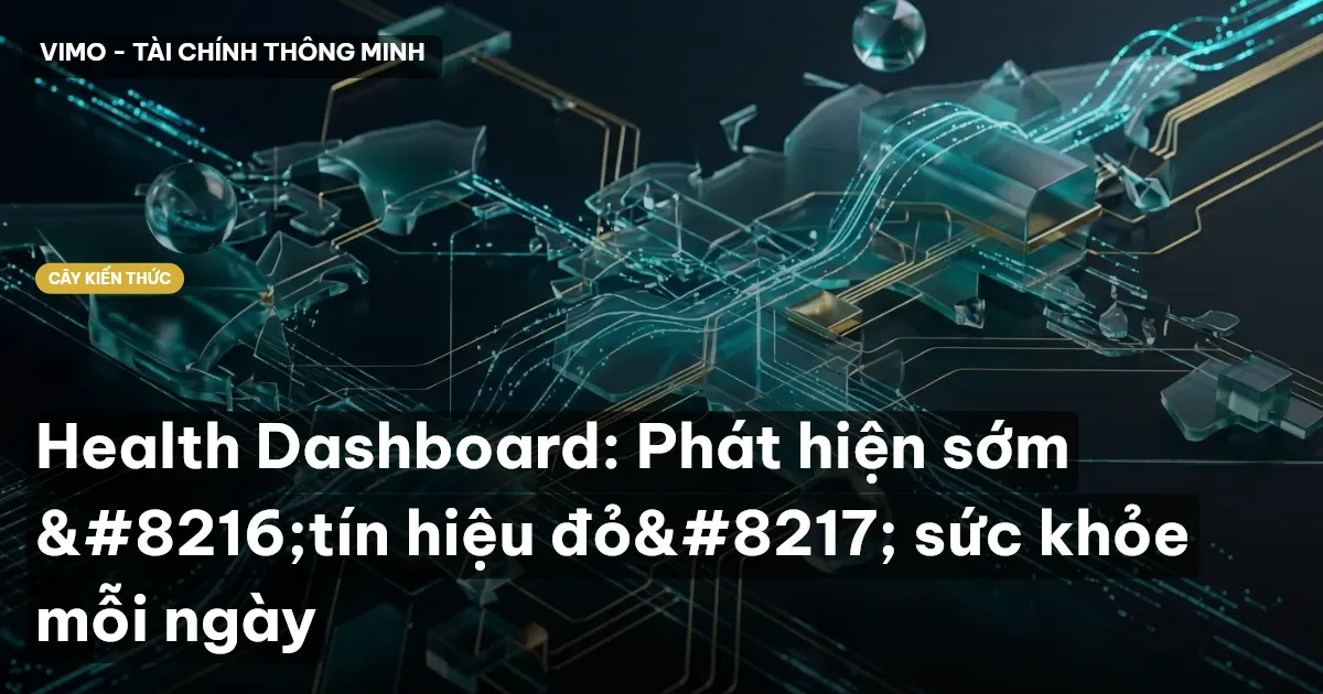 Health Dashboard: Phát hiện sớm ‘tín hiệu đỏ’ sức khỏe mỗi ngày