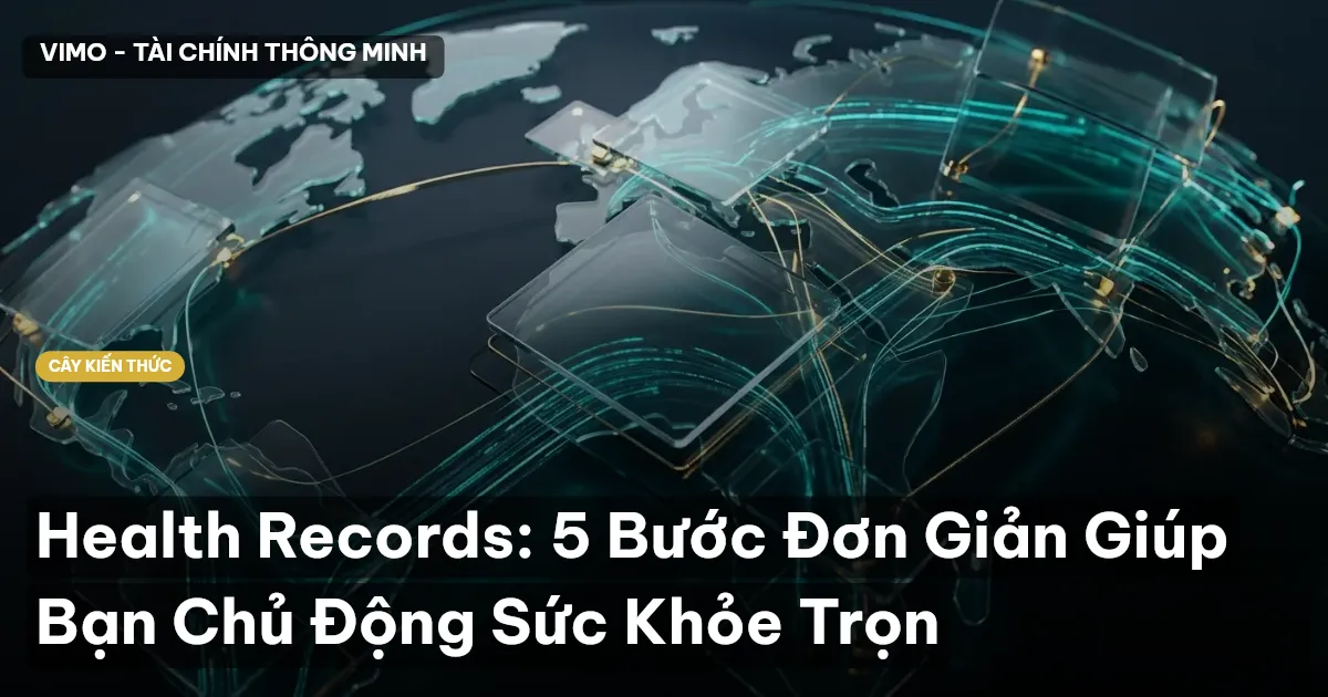 Health Records: 5 Bước Đơn Giản Giúp Bạn Chủ Động Sức Khỏe Trọn