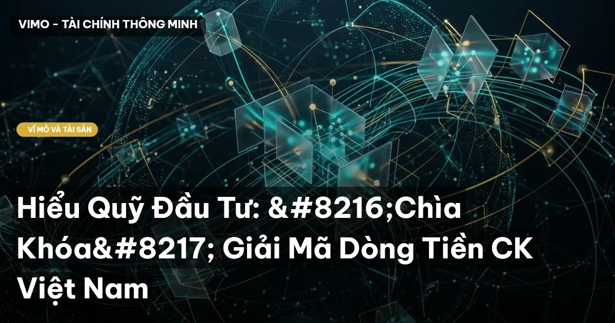 Hiểu Quỹ Đầu Tư: ‘Chìa Khóa’ Giải Mã Dòng Tiền CK Việt Nam