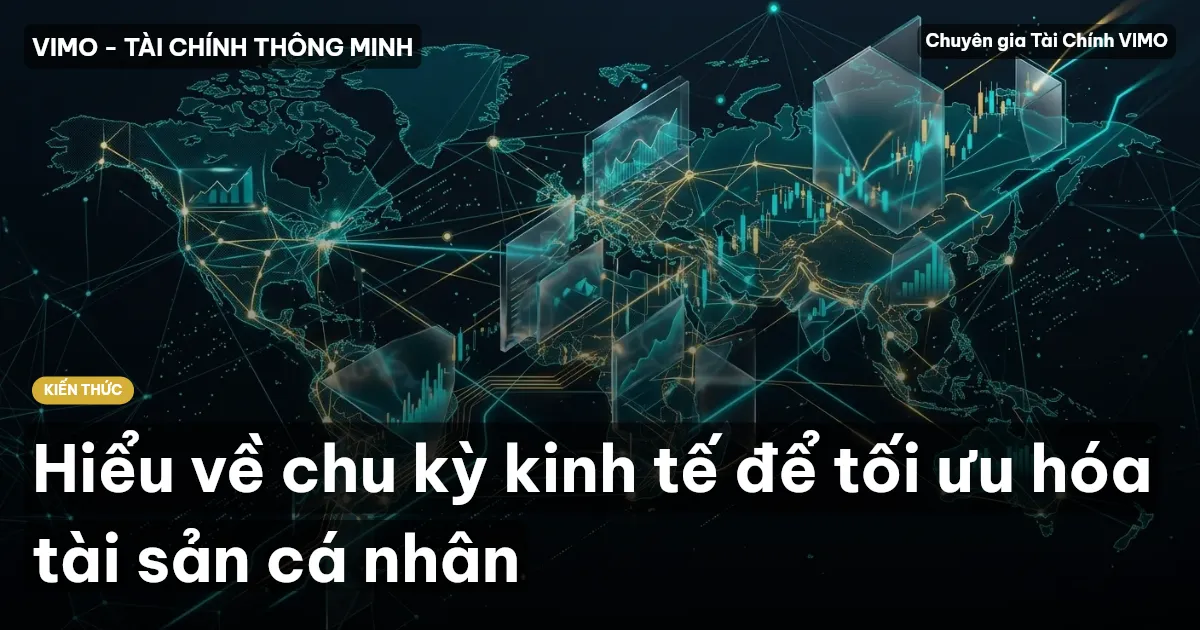 Hiểu về chu kỳ kinh tế để tối ưu hóa tài sản cá nhân