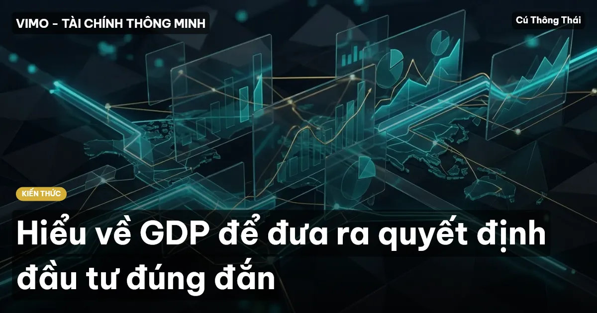 Hiểu về GDP để đưa ra quyết định đầu tư đúng đắn