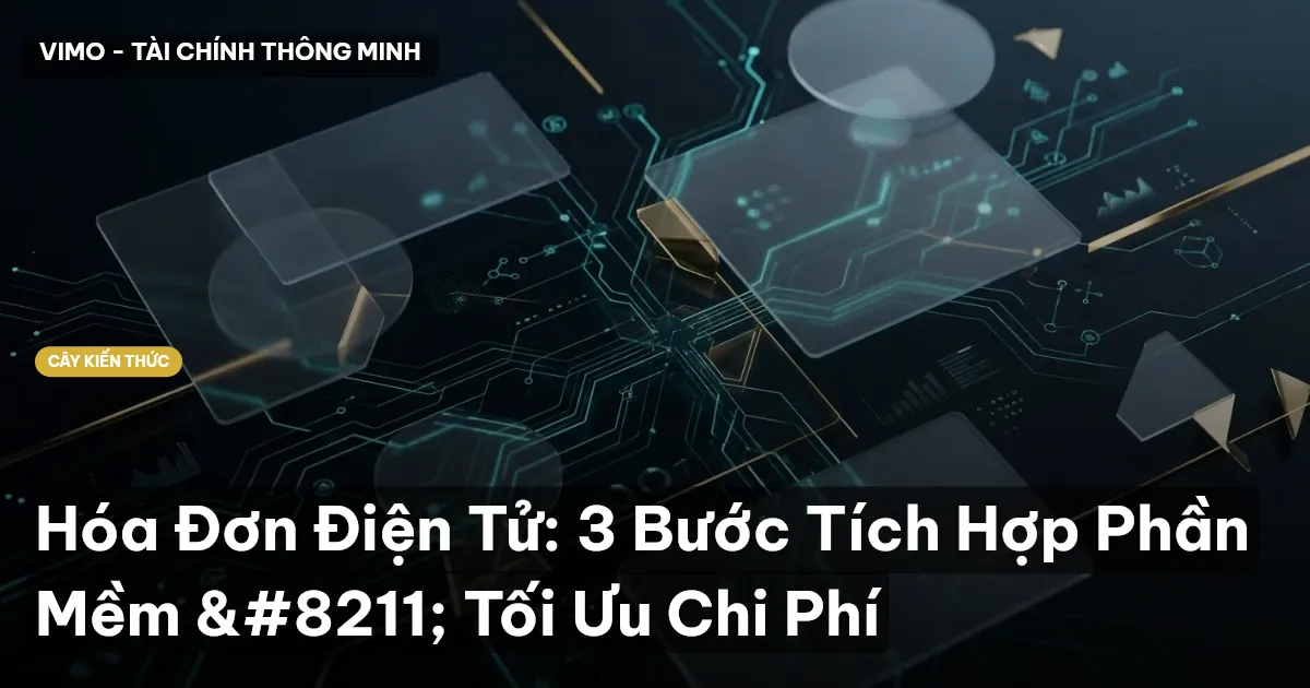 Hóa Đơn Điện Tử: 3 Bước Tích Hợp Phần Mềm – Tối Ưu Chi Phí