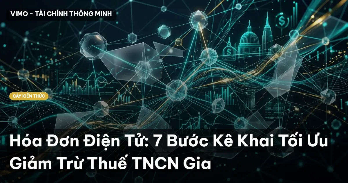 Hóa Đơn Điện Tử: 7 Bước Kê Khai Tối Ưu Giảm Trừ Thuế TNCN Gia