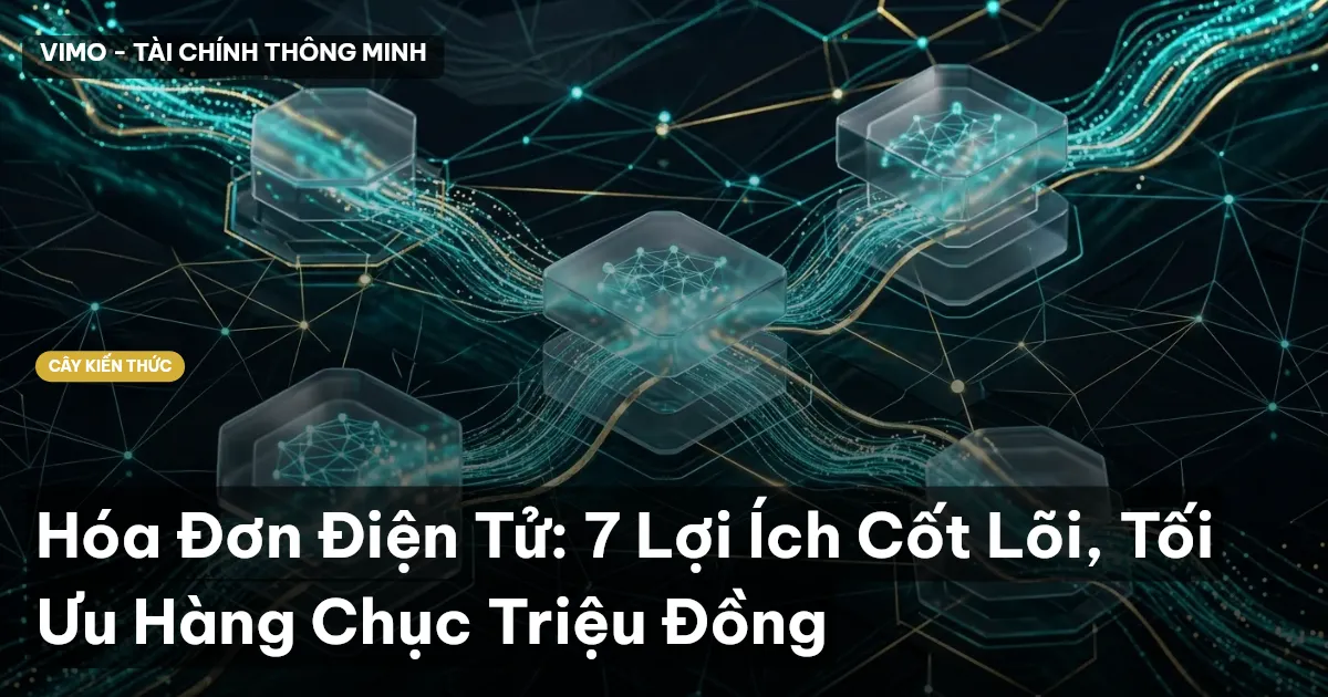 Hóa Đơn Điện Tử: 7 Lợi Ích Cốt Lõi, Tối Ưu Hàng Chục Triệu Đồng