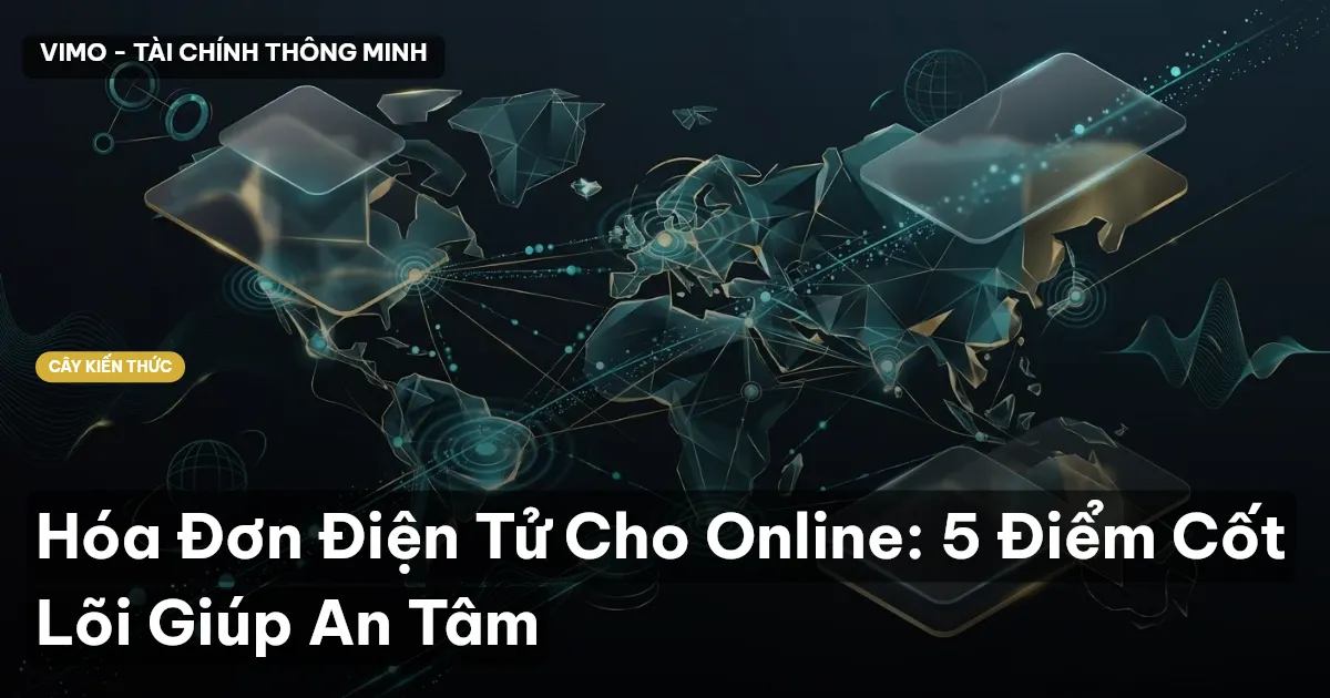 Hóa Đơn Điện Tử Cho Online: 5 Điểm Cốt Lõi Giúp An Tâm