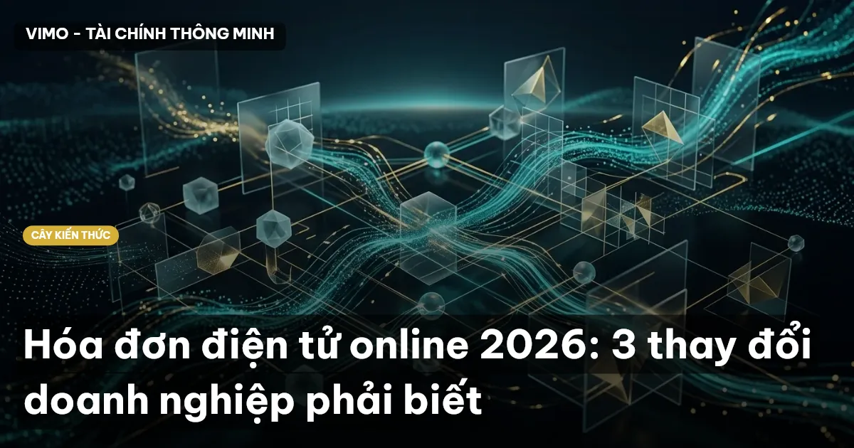 Hóa đơn điện tử online 2026: 3 thay đổi doanh nghiệp phải biết