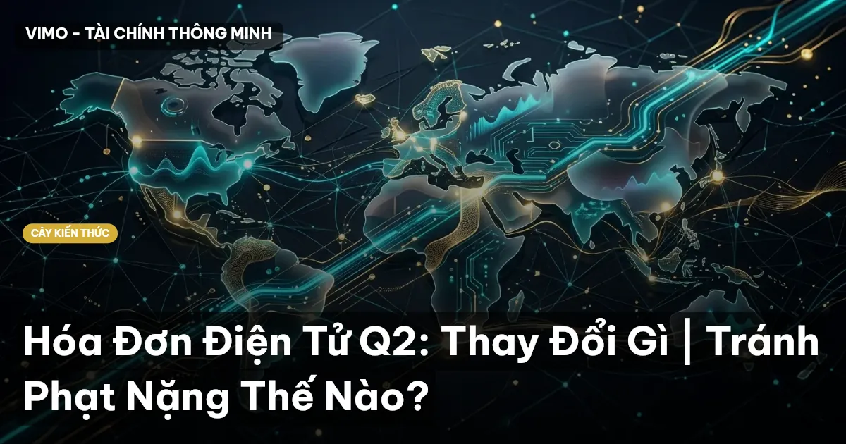 Hóa Đơn Điện Tử Q2: Thay Đổi Gì | Tránh Phạt Nặng Thế Nào?