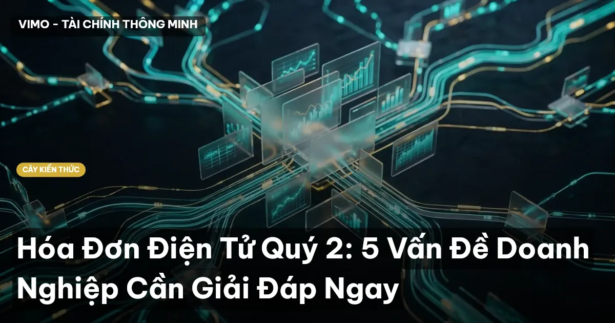 Hóa Đơn Điện Tử Quý 2: 5 Vấn Đề Doanh Nghiệp Cần Giải Đáp Ngay