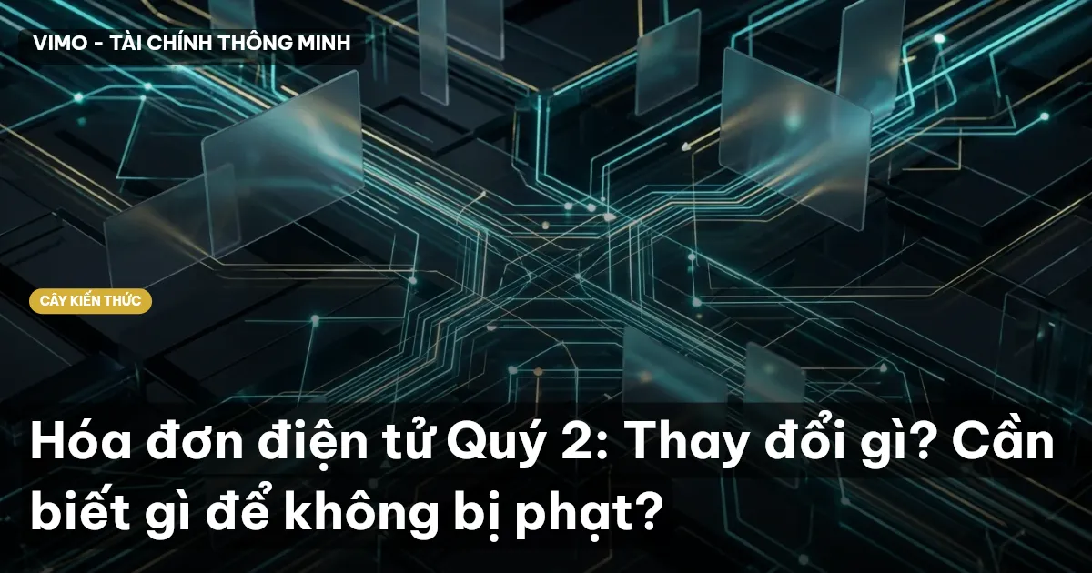 Hóa đơn điện tử Quý 2: Thay đổi gì? Cần biết gì để không bị phạt?