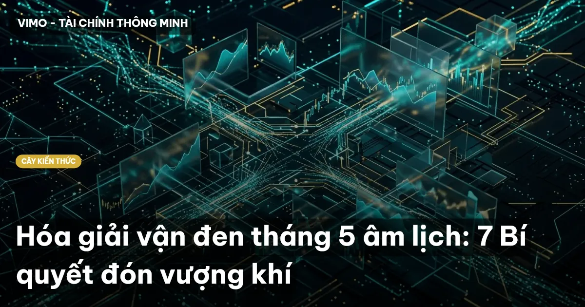 Hóa giải vận đen tháng 5 âm lịch: 7 Bí quyết đón vượng khí