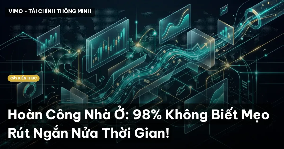 Hoàn Công Nhà Ở: 98% Không Biết Mẹo Rút Ngắn Nửa Thời Gian!