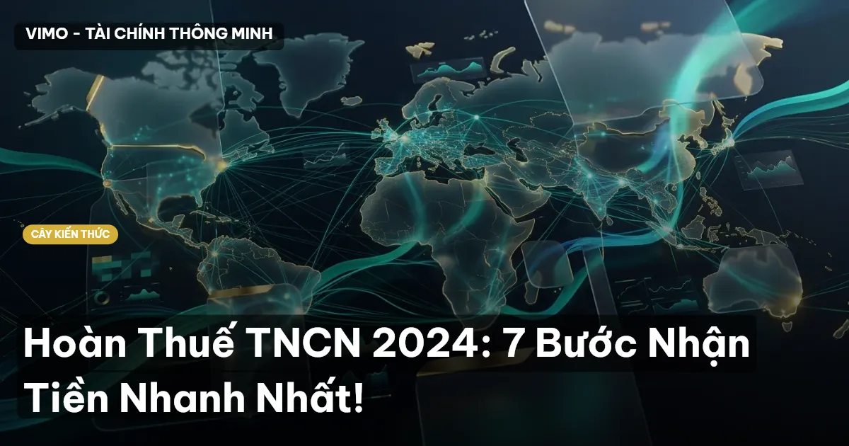 Hoàn Thuế TNCN 2024: 7 Bước Nhận Tiền Nhanh Nhất!