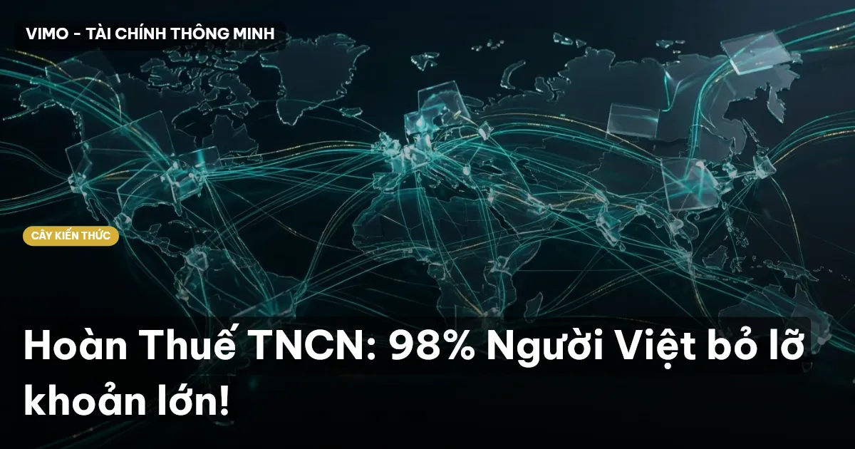 Hoàn Thuế TNCN: 98% Người Việt bỏ lỡ khoản lớn!
