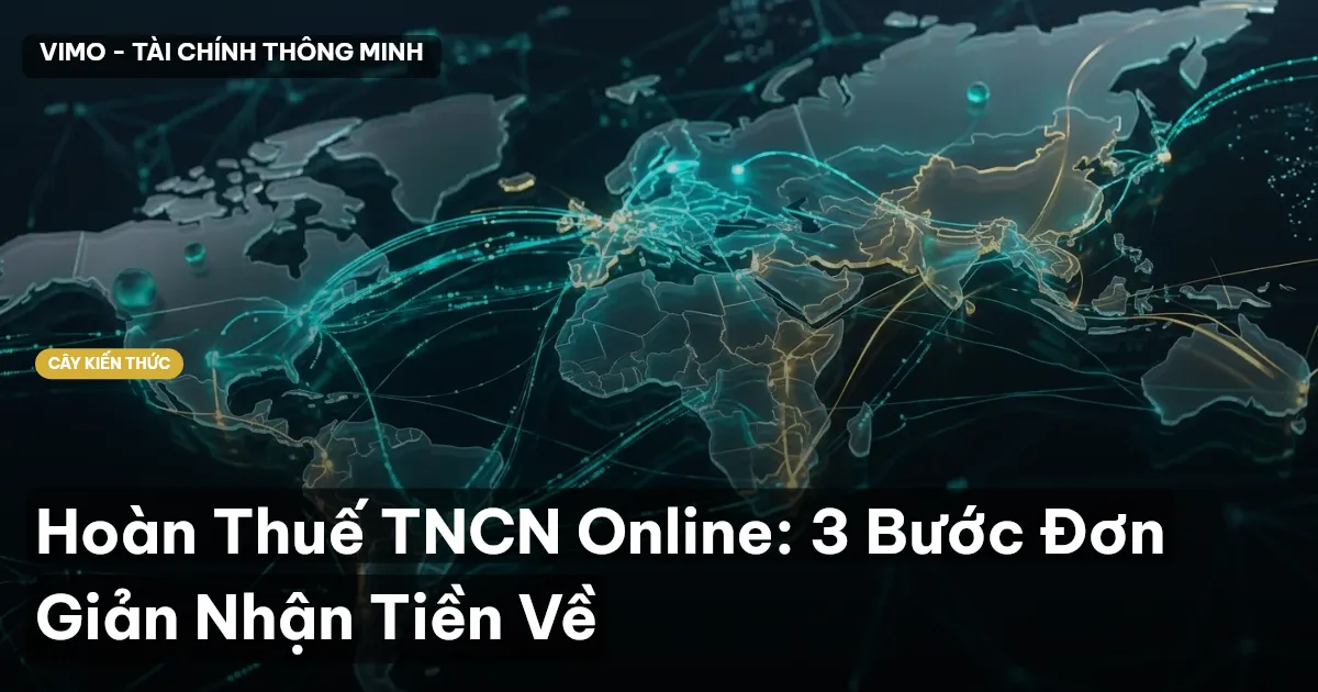 Hoàn Thuế TNCN Online: 3 Bước Đơn Giản Nhận Tiền Về