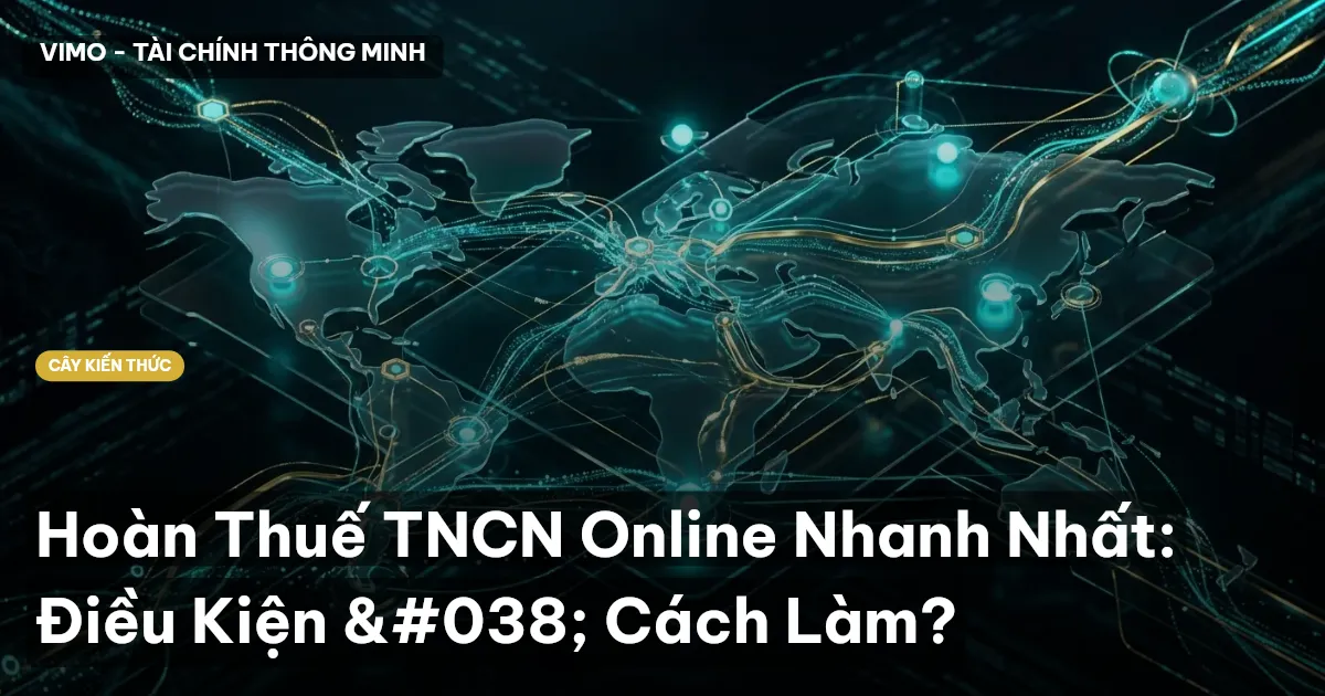 Hoàn Thuế TNCN Online Nhanh Nhất: Điều Kiện & Cách Làm?