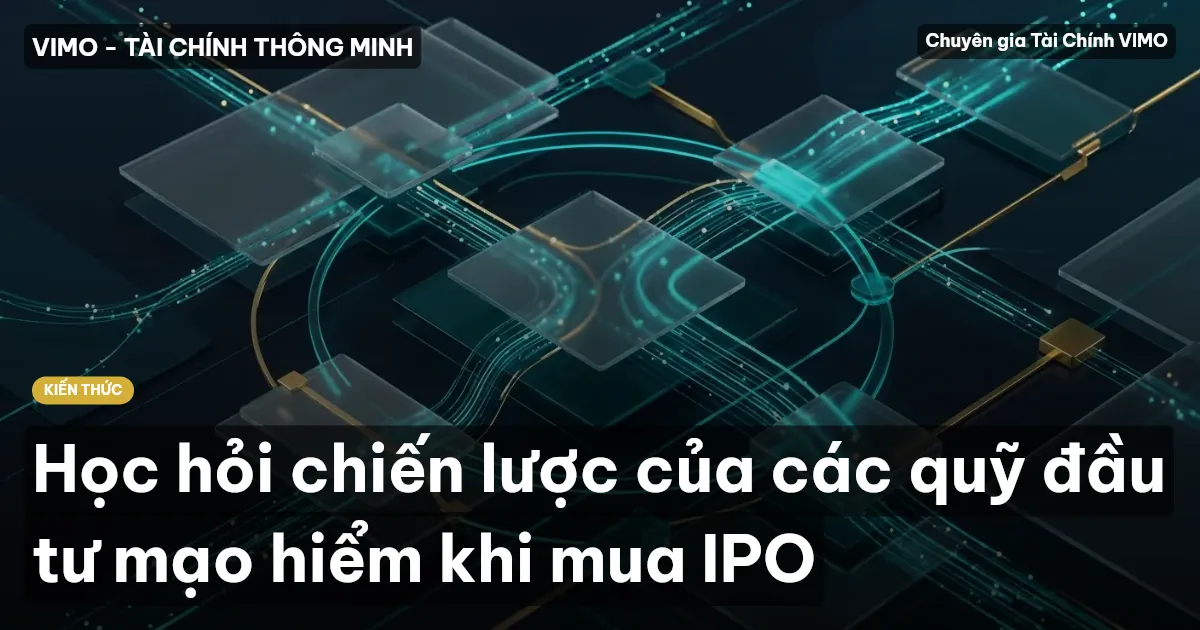 Học hỏi chiến lược của các quỹ đầu tư mạo hiểm khi mua IPO