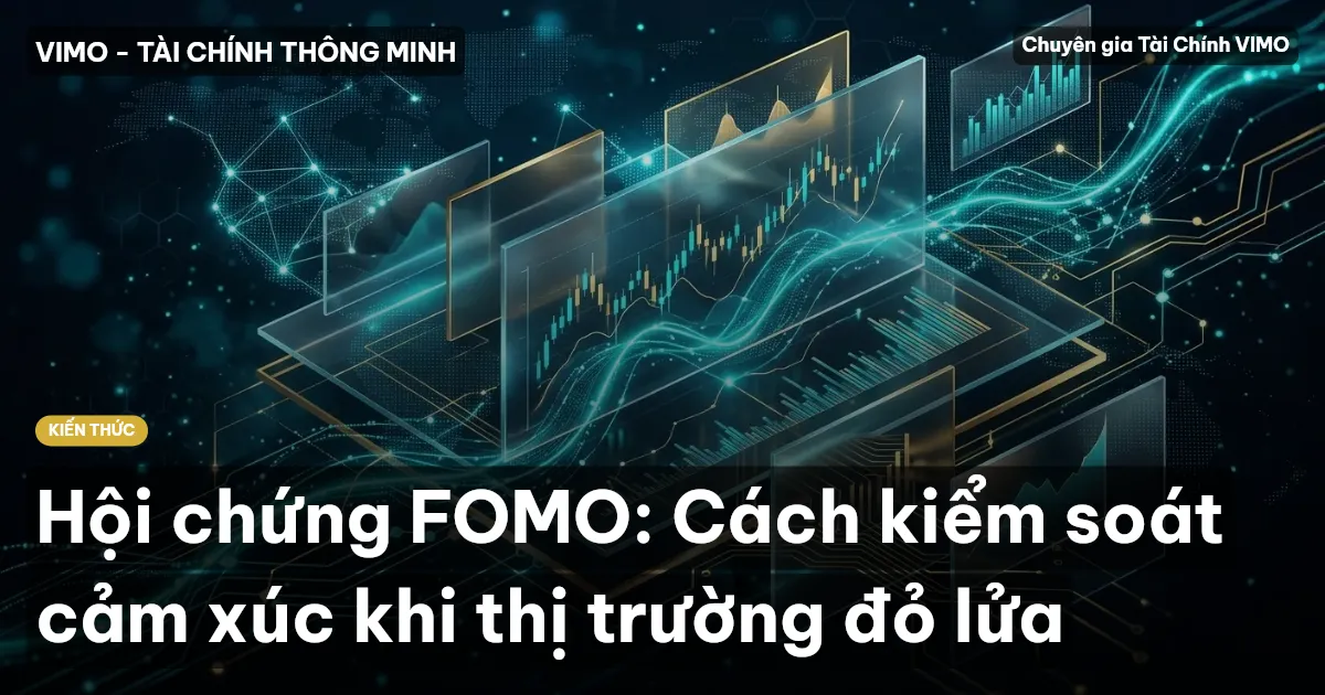 Hội chứng FOMO: Cách kiểm soát cảm xúc khi thị trường đỏ lửa