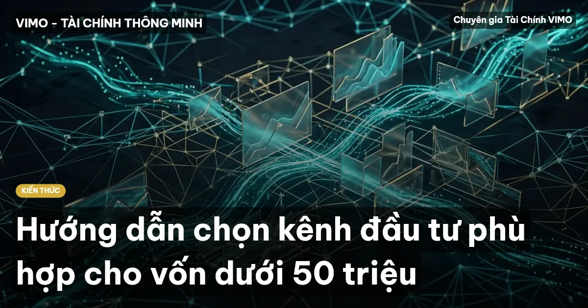 Hướng dẫn chọn kênh đầu tư phù hợp cho vốn dưới 50 triệu