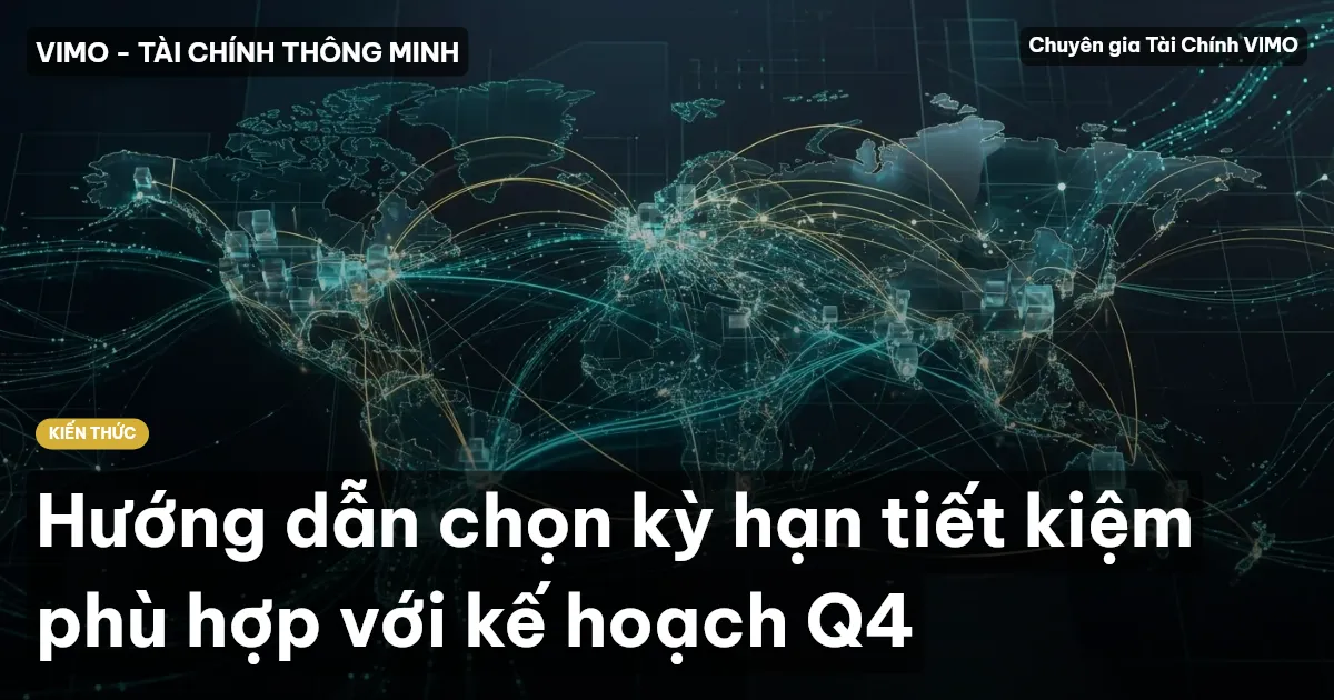 Hướng dẫn chọn kỳ hạn tiết kiệm phù hợp với kế hoạch Q4