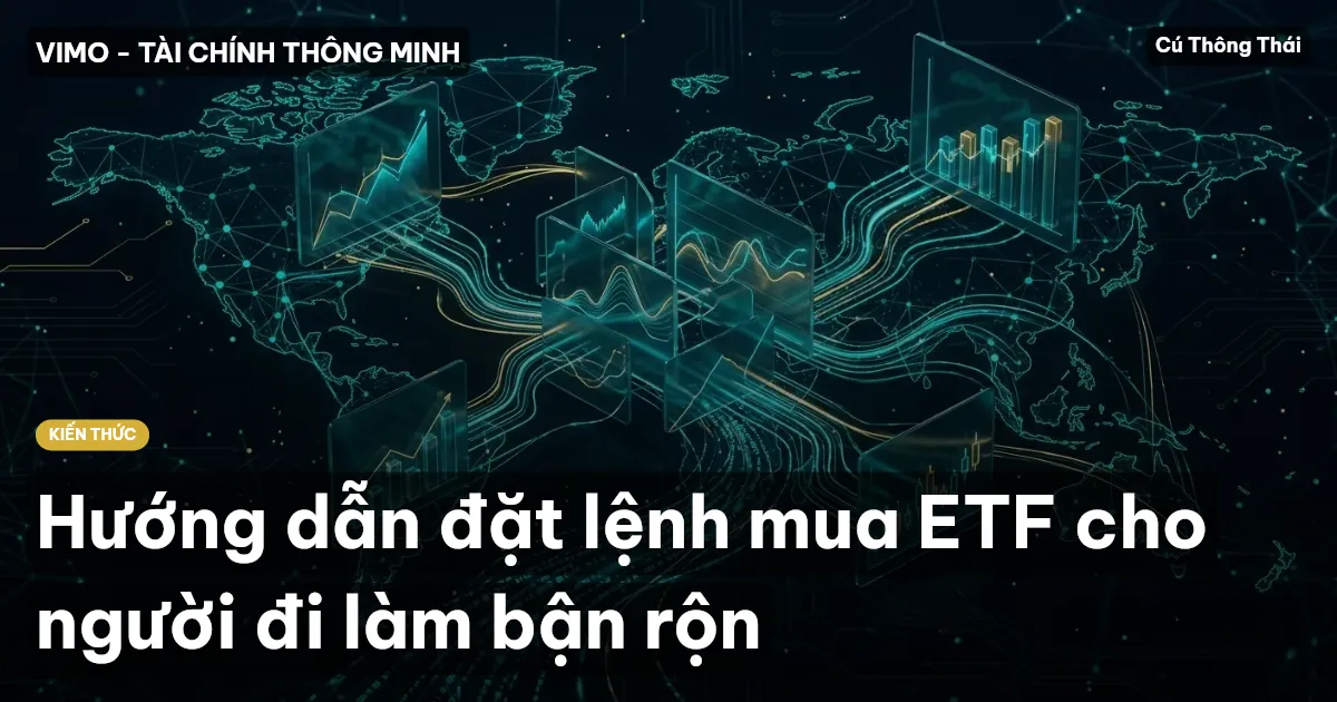 Hướng dẫn đặt lệnh mua ETF cho người đi làm bận rộn