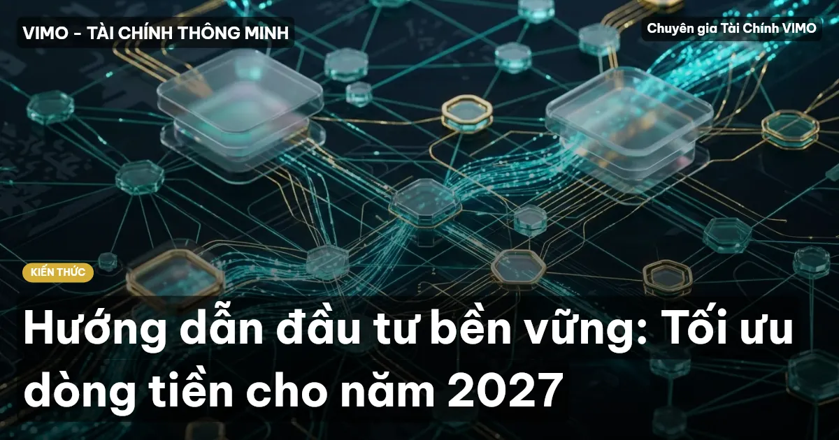 Hướng dẫn đầu tư bền vững: Tối ưu dòng tiền cho năm 2027