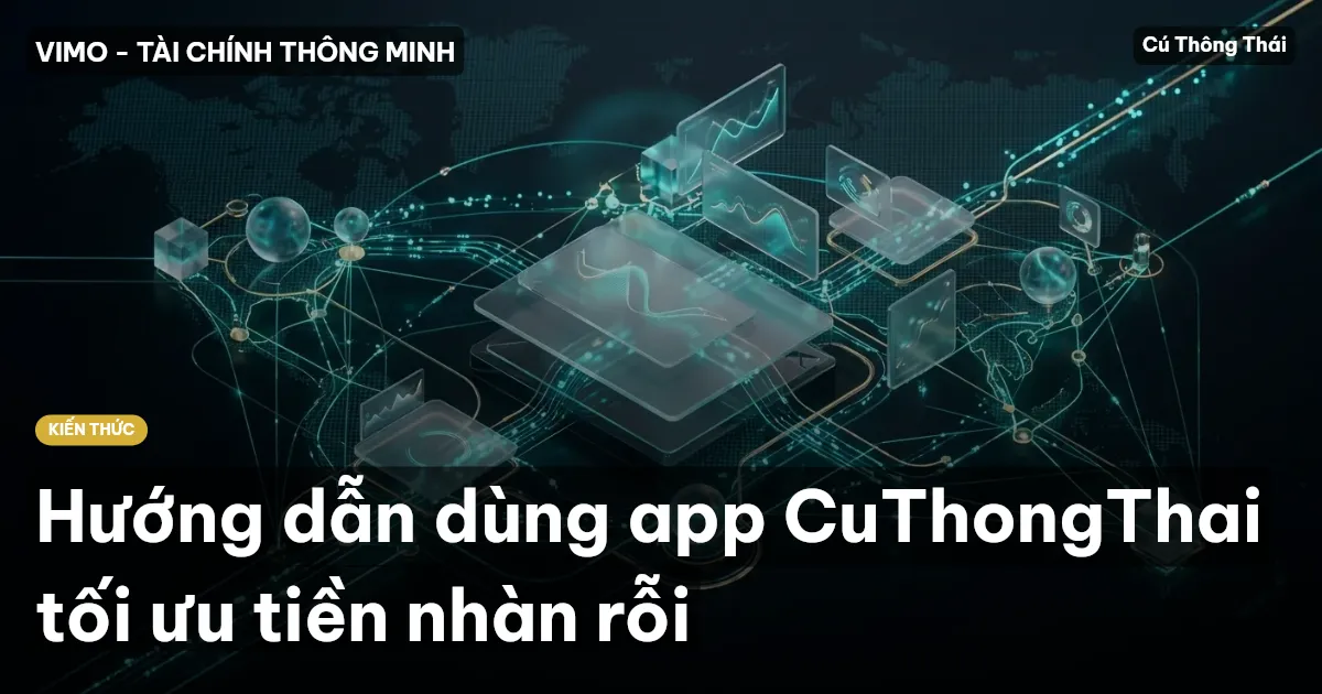 Hướng dẫn dùng app CuThongThai tối ưu tiền nhàn rỗi