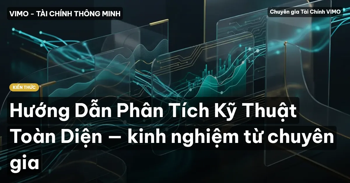 Hướng Dẫn Phân Tích Kỹ Thuật Toàn Diện — kinh nghiệm từ chuyên gia