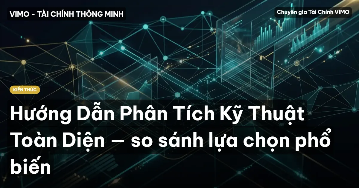 Hướng Dẫn Phân Tích Kỹ Thuật Toàn Diện — so sánh lựa chọn phổ biến