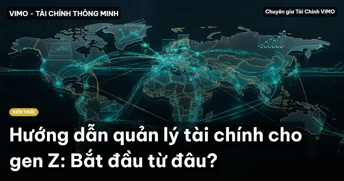Hướng dẫn quản lý tài chính cho gen Z: Bắt đầu từ đâu?
