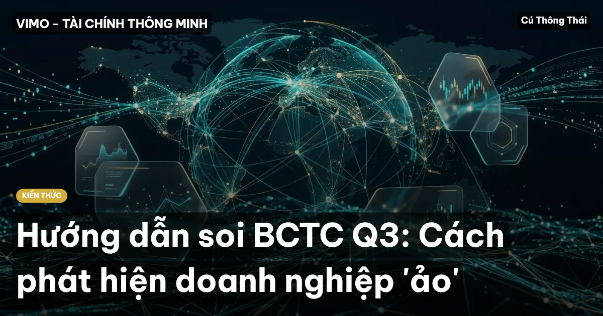 Hướng dẫn soi BCTC Q3: Cách phát hiện doanh nghiệp 'ảo'
