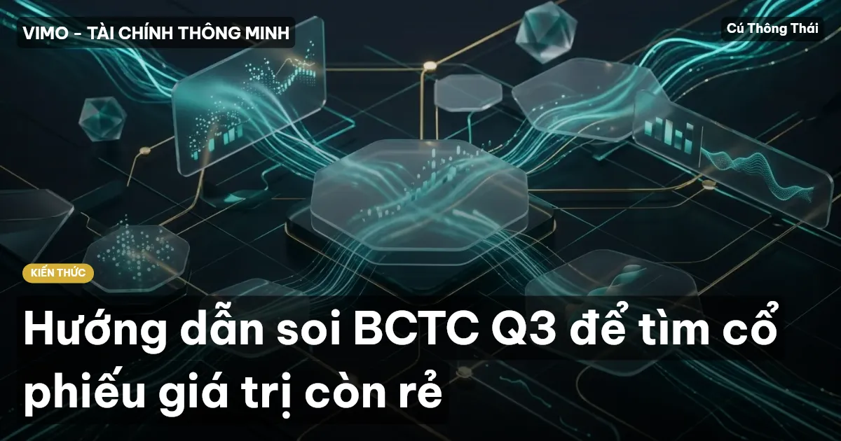 Hướng dẫn soi BCTC Q3 để tìm cổ phiếu giá trị còn rẻ
