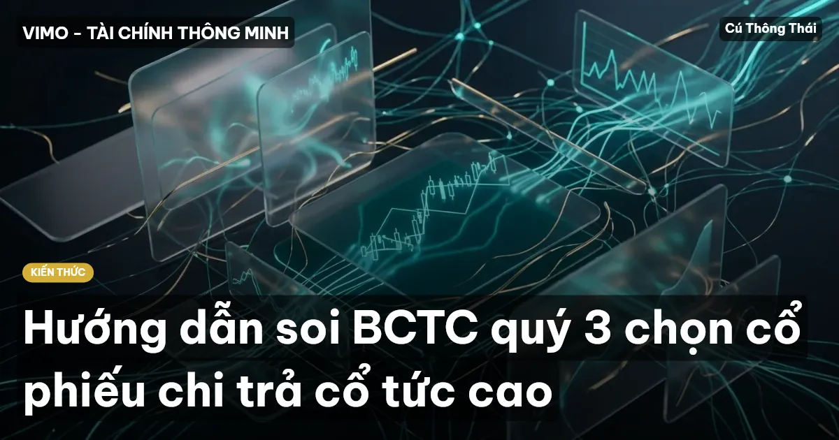 Hướng dẫn soi BCTC quý 3 chọn cổ phiếu chi trả cổ tức cao