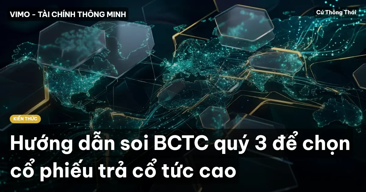 Hướng dẫn soi BCTC quý 3 để chọn cổ phiếu trả cổ tức cao