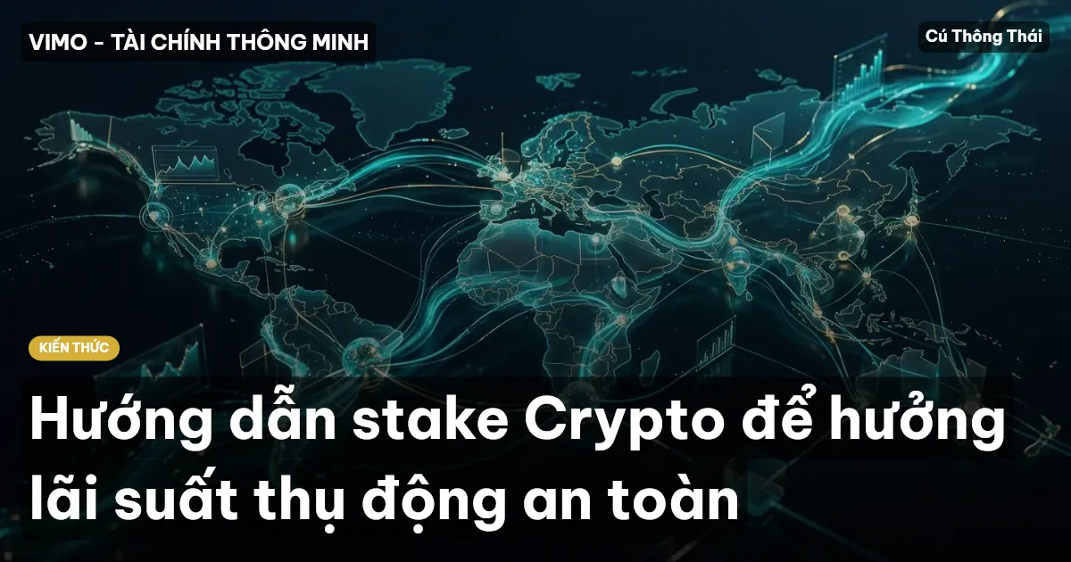 Hướng dẫn stake Crypto để hưởng lãi suất thụ động an toàn