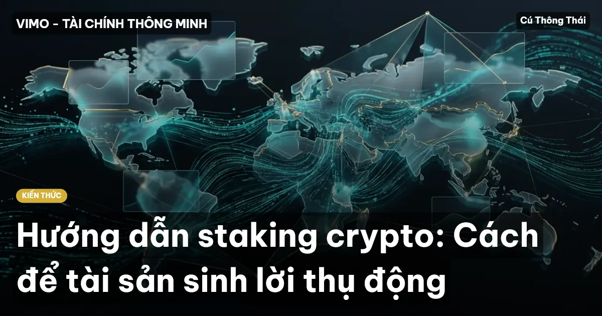 Hướng dẫn staking crypto: Cách để tài sản sinh lời thụ động