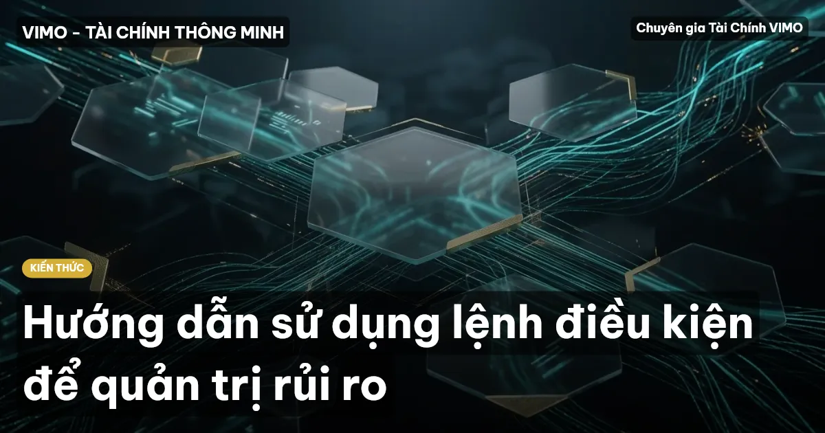 Hướng dẫn sử dụng lệnh điều kiện để quản trị rủi ro